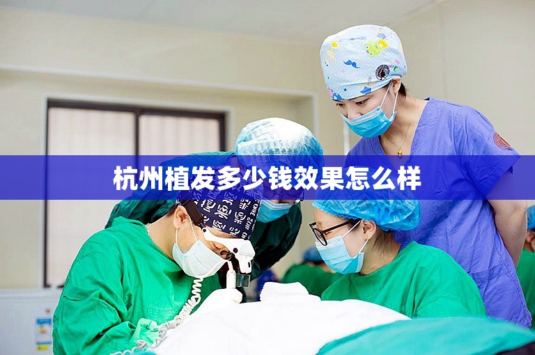 杭州植发多少钱效果怎么样