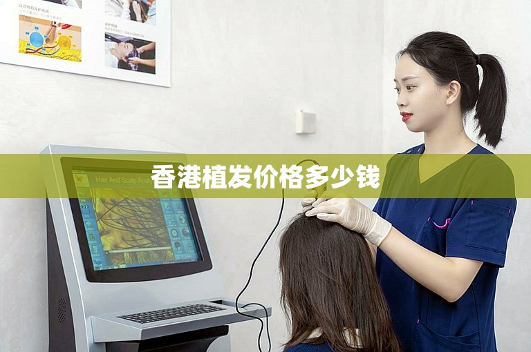 香港植发价格多少钱 香港植发价格多少钱