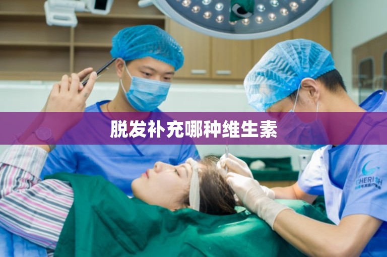 脱发补充哪种维生素