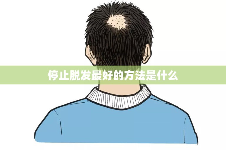 停止脱发最好的方法是什么 停止脱发最好的方法是什么