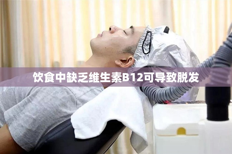 饮食中缺乏维生素B12可导致脱发 饮食中缺乏维生素B12可导致脱发