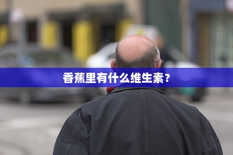 香蕉里有什么维生素? 香蕉里有什么维生素?