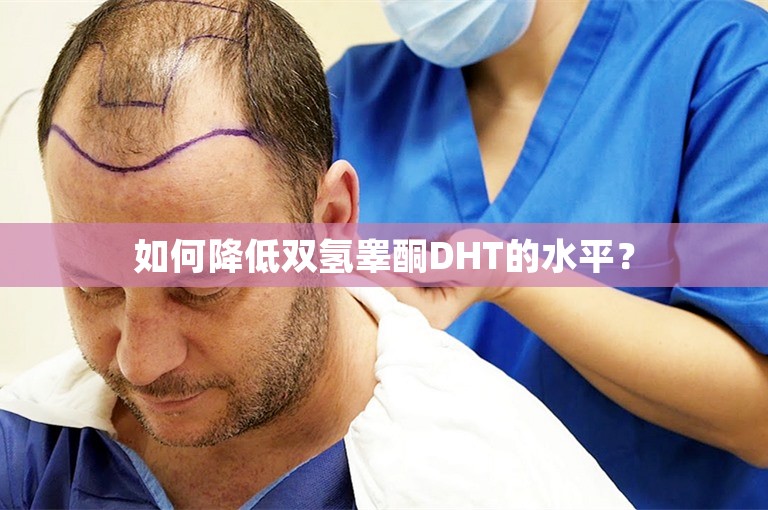 如何降低双氢睾酮DHT的水平？