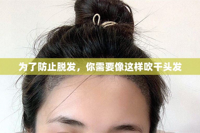 为了防止脱发，你需要像这样吹干头发