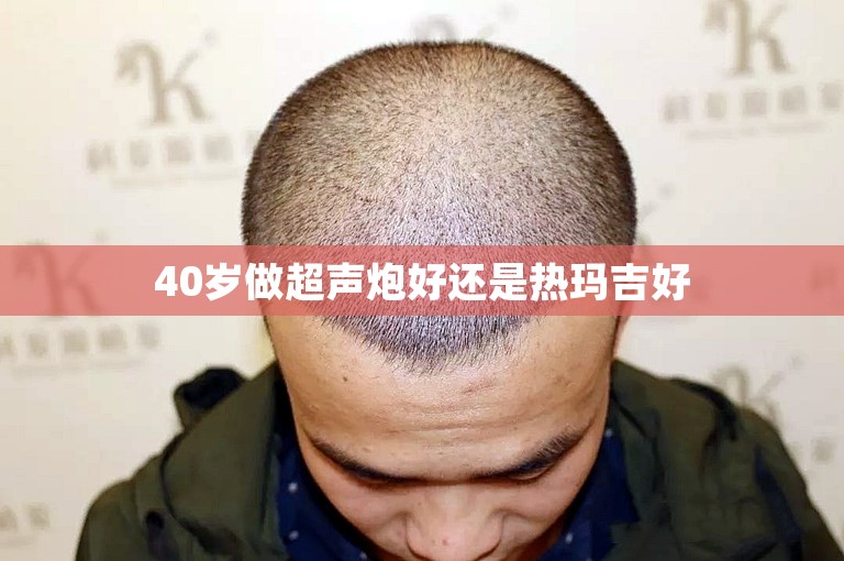 40岁做超声炮好还是热玛吉好