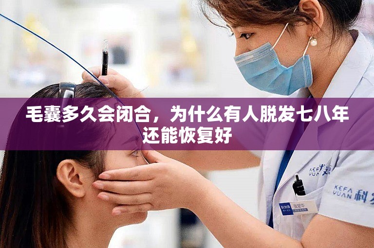 毛囊多久会闭合，为什么有人脱发七八年还能恢复好