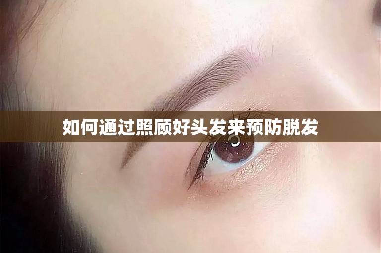 如何通过照顾好头发来预防脱发
