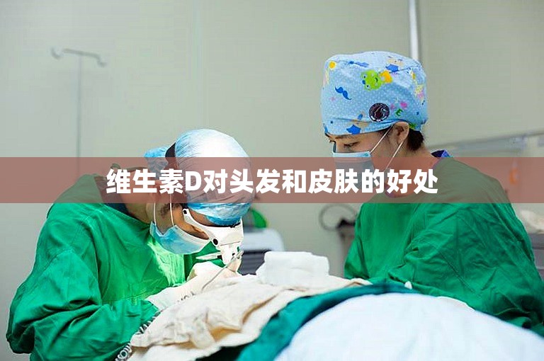 维生素D对头发和皮肤的好处