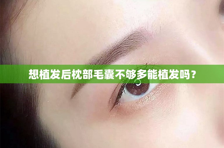 想植发后枕部毛囊不够多能植发吗？