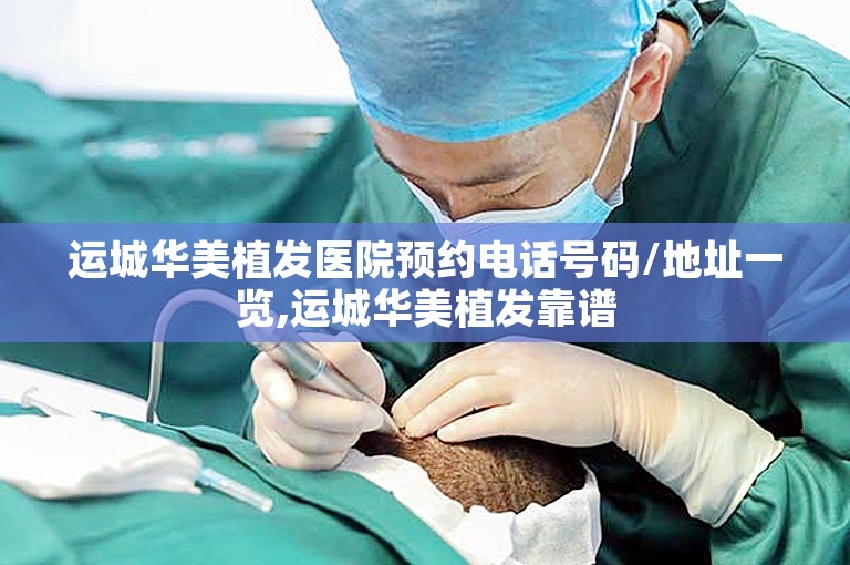 运城华美植发医院预约电话号码/地址一览,运城华美植发靠谱 运城华美植发医院预约电话号码/地址一览,运城华美植发靠谱