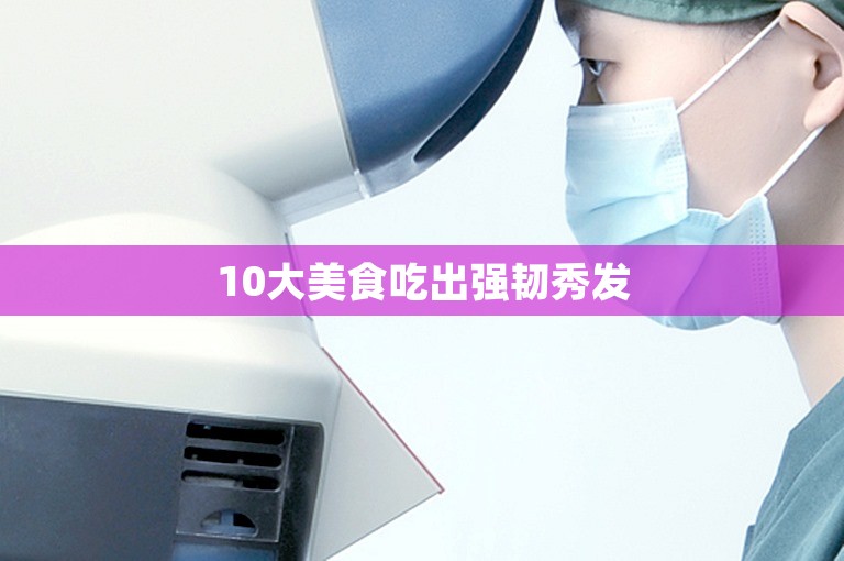10大美食吃出强韧秀发 10大美食吃出强韧秀发