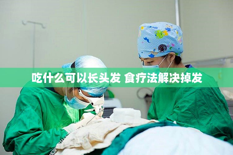 吃什么可以长头发 食疗法解决掉发